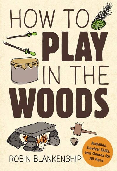 Gibbs Smith - How to Play in the Woods: Activities, Survival Skills & Game