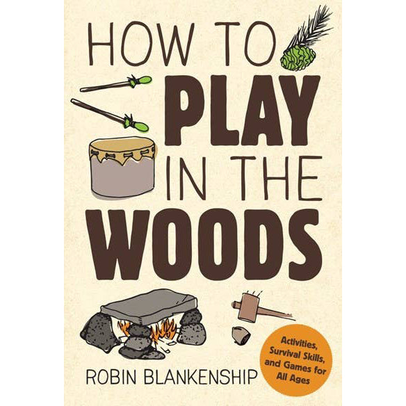 Gibbs Smith - How to Play in the Woods: Activities, Survival Skills & Game